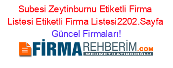 Subesi+Zeytinburnu+Etiketli+Firma+Listesi+Etiketli+Firma+Listesi2202.Sayfa Güncel+Firmaları!