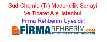 Süd-Chemie+(Tr)+Madencilik+Sanayi+Ve+Ticaret+A.ş.+Istanbul Firma+Rehberim+Üyesidir!