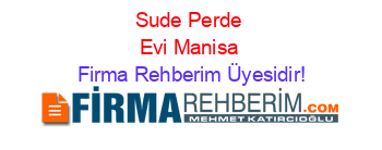 Sude+Perde+Evi+Manisa Firma+Rehberim+Üyesidir!