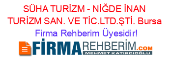 SÜHA+TURİZM+-+NİĞDE+İNAN+TURİZM+SAN.+VE+TİC.LTD.ŞTİ.+Bursa Firma+Rehberim+Üyesidir!