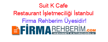 Suit+K+Cafe+Restaurant+İşletmeciliği+İstanbul Firma+Rehberim+Üyesidir!