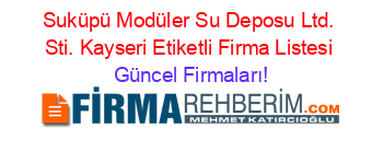 Suküpü+Modüler+Su+Deposu+Ltd.+Sti.+Kayseri+Etiketli+Firma+Listesi Güncel+Firmaları!