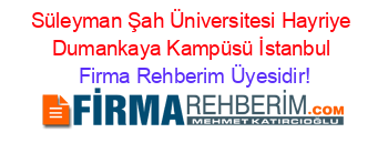 Süleyman+Şah+Üniversitesi+Hayriye+Dumankaya+Kampüsü+İstanbul Firma+Rehberim+Üyesidir!