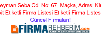 Süleyman+Seba+Cd.+No:+67,+Maçka,+Adresi+Kime+Ait+Etiketli+Firma+Listesi+Etiketli+Firma+Listesi Güncel+Firmaları!