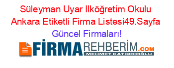 Süleyman+Uyar+Ilköğretim+Okulu+Ankara+Etiketli+Firma+Listesi49.Sayfa Güncel+Firmaları!