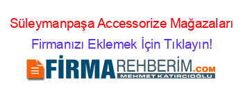 Süleymanpaşa+Accessorize+Mağazaları Firmanızı+Eklemek+İçin+Tıklayın!