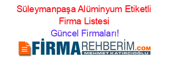 Süleymanpaşa+Alüminyum+Etiketli+Firma+Listesi Güncel+Firmaları!