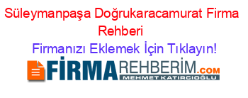 Süleymanpaşa+Doğrukaracamurat+Firma+Rehberi+ Firmanızı+Eklemek+İçin+Tıklayın!