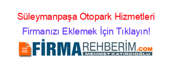 Süleymanpaşa+Otopark+Hizmetleri Firmanızı+Eklemek+İçin+Tıklayın!