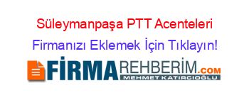 Süleymanpaşa+PTT+Acenteleri Firmanızı+Eklemek+İçin+Tıklayın!
