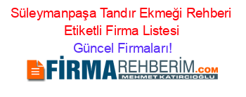 Süleymanpaşa+Tandır+Ekmeği+Rehberi+Etiketli+Firma+Listesi Güncel+Firmaları!