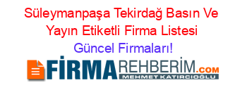 Süleymanpaşa+Tekirdağ+Basın+Ve+Yayın+Etiketli+Firma+Listesi Güncel+Firmaları!