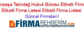 Süleymanpaşa+Tekirdağ+Hukuk+Bürosu+Etiketli+Firma+Listesi+Etiketli+Firma+Listesi+Etiketli+Firma+Listesi Güncel+Firmaları!