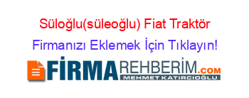 Süloğlu(süleoğlu)+Fiat+Traktör Firmanızı+Eklemek+İçin+Tıklayın!