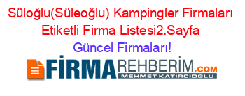 Süloğlu(Süleoğlu)+Kampingler+Firmaları+Etiketli+Firma+Listesi2.Sayfa Güncel+Firmaları!