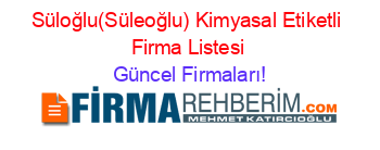 Süloğlu(Süleoğlu)+Kimyasal+Etiketli+Firma+Listesi Güncel+Firmaları!