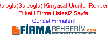 Süloğlu(Süleoğlu)+Kimyasal+Urünler+Rehberi+Etiketli+Firma+Listesi2.Sayfa Güncel+Firmaları!