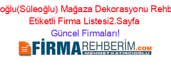 Süloğlu(Süleoğlu)+Mağaza+Dekorasyonu+Rehberi+Etiketli+Firma+Listesi2.Sayfa Güncel+Firmaları!