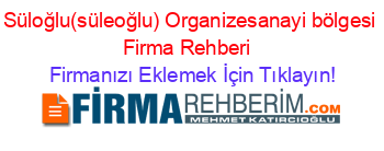 Süloğlu(süleoğlu)+Organizesanayi+bölgesi+Firma+Rehberi+ Firmanızı+Eklemek+İçin+Tıklayın!