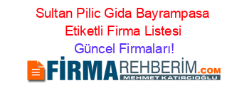 Sultan+Pilic+Gida+Bayrampasa+Etiketli+Firma+Listesi Güncel+Firmaları!