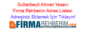+Sultanbeyli+Ahmet+Yesevi+Firma+Rehberim+Adres+Listesi Adresinizi+Eklemek+İçin+Tıklayın!
