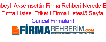 Sultanbeyli+Akşemsettin+Firma+Rehberi+Nerede+Etiketli+Firma+Listesi+Etiketli+Firma+Listesi3.Sayfa Güncel+Firmaları!