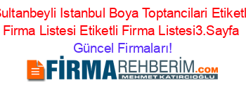 Sultanbeyli+Istanbul+Boya+Toptancilari+Etiketli+Firma+Listesi+Etiketli+Firma+Listesi3.Sayfa Güncel+Firmaları!
