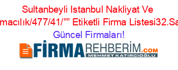 Sultanbeyli+Istanbul+Nakliyat+Ve+Taşımacılık/477/41/””+Etiketli+Firma+Listesi32.Sayfa Güncel+Firmaları!