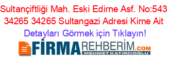 Sultançiftliği+Mah.+Eski+Edirne+Asf.+No:543+34265+34265+Sultangazi+Adresi+Kime+Ait Detayları+Görmek+için+Tıklayın!