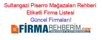 Sultangazi+Piserro+Mağazaları+Rehberi+Etiketli+Firma+Listesi Güncel+Firmaları!