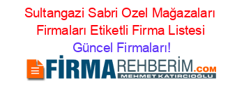 Sultangazi+Sabri+Ozel+Mağazaları+Firmaları+Etiketli+Firma+Listesi Güncel+Firmaları!