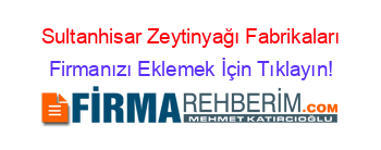 Sultanhisar+Zeytinyağı+Fabrikaları Firmanızı+Eklemek+İçin+Tıklayın!