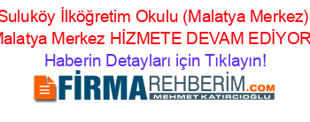 Suluköy+İlköğretim+Okulu+(Malatya+Merkez)+Malatya+Merkez+HİZMETE+DEVAM+EDİYOR! Haberin+Detayları+için+Tıklayın!