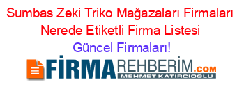Sumbas+Zeki+Triko+Mağazaları+Firmaları+Nerede+Etiketli+Firma+Listesi Güncel+Firmaları!