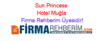 Sun+Princess+Hotel+Muğla Firma+Rehberim+Üyesidir!