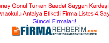 Sunay+Gönül+Türkan+Saadet+Saygan+Kardeşler+5+Anaokulu+Antalya+Etiketli+Firma+Listesi4.Sayfa Güncel+Firmaları!