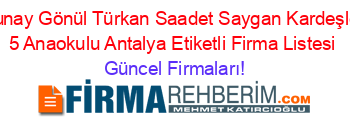Sunay+Gönül+Türkan+Saadet+Saygan+Kardeşler+5+Anaokulu+Antalya+Etiketli+Firma+Listesi Güncel+Firmaları!