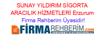 SUNAY+YILDIRIM+SİGORTA+ARACILIK+HİZMETLERİ+Erzurum Firma+Rehberim+Üyesidir!