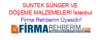 SUNTEK SÜNGER VE DÖŞEME MALZEMELERİ ÜMRANİYE | İstanbul Firma Rehberi
