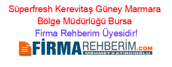 Süperfresh+Kerevitaş+Güney+Marmara+Bölge+Müdürlüğü+Bursa Firma+Rehberim+Üyesidir!