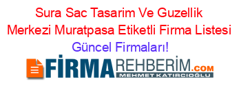 Sura+Sac+Tasarim+Ve+Guzellik+Merkezi+Muratpasa+Etiketli+Firma+Listesi Güncel+Firmaları!