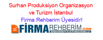 Surhan+Produksiyon+Organizasyon+ve+Turizm+İstanbul Firma+Rehberim+Üyesidir!