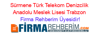 Sürmene+Türk+Telekom+Denizcilik+Anadolu+Meslek+Lisesi+Trabzon Firma+Rehberim+Üyesidir!