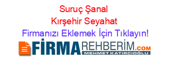 Suruç+Şanal+Kırşehir+Seyahat Firmanızı+Eklemek+İçin+Tıklayın!