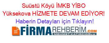 Suüstü+Köyü+İMKB+YİBO+Yüksekova+HİZMETE+DEVAM+EDİYOR! Haberin+Detayları+için+Tıklayın!