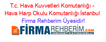 T.c.+Hava+Kuvvetleri+Komutanlığı+-+Hava+Harp+Okulu+Komutanlığı+İstanbul Firma+Rehberim+Üyesidir!