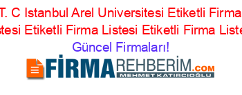 T.+C+Istanbul+Arel+Universitesi+Etiketli+Firma+Listesi+Etiketli+Firma+Listesi+Etiketli+Firma+Listesi Güncel+Firmaları!