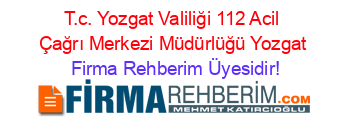 T.c.+Yozgat+Valiliği+112+Acil+Çağrı+Merkezi+Müdürlüğü+Yozgat Firma+Rehberim+Üyesidir!