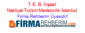T.+E.+B.+İnşaat+Nakliyat+Turizm+Madencilik+İstanbul Firma+Rehberim+Üyesidir!
