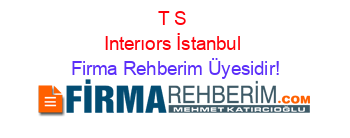 T+S+Interıors+İstanbul Firma+Rehberim+Üyesidir!